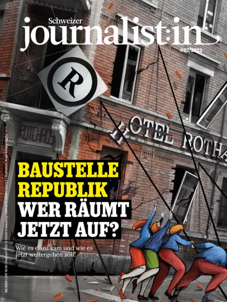 Schweizer Journalist:in 02/2023: Baustelle Republik - Wer räumt jetzt auf - Wie es dazu kam und wie es jetzt weitergehen soll.